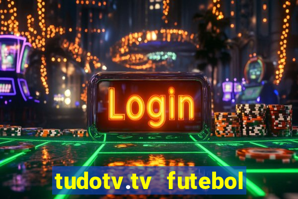 tudotv.tv futebol ao vivo